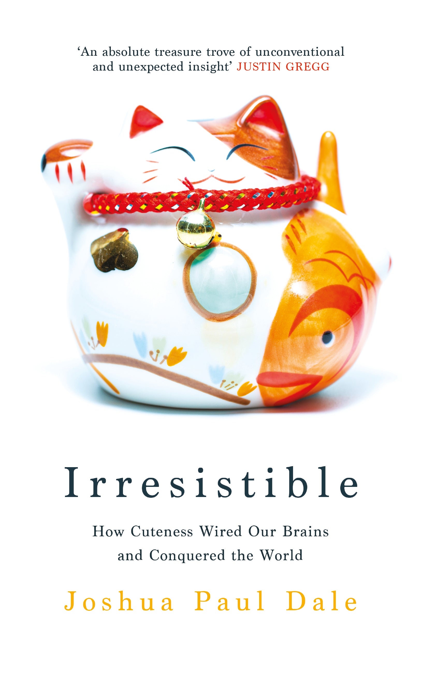 IRRESISTIBLE: How Cuteness Wired our Brains and Conquered the World - JOSHUA PAUL DALE