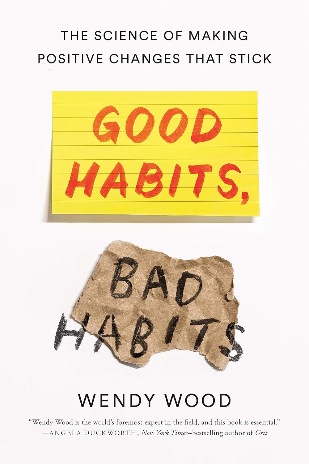 Good Habits, Bad Habits: The Science of Making Positive Changes That Stick - WENDY WOOD