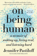 On Being Human: A Memoir of Waking Up, Living Real, and Listening Hard - JENNIFER PASTILOFF