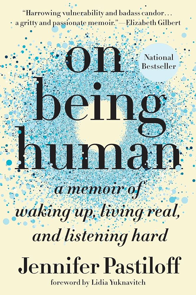 On Being Human: A Memoir of Waking Up, Living Real, and Listening Hard - JENNIFER PASTILOFF